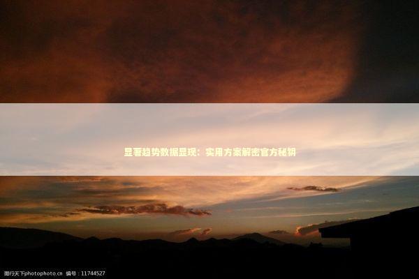 显著趋势数据显现:实用方案解密官方秘钥 显著趋势数据显现:实用方案解密官方秘钥 新闻